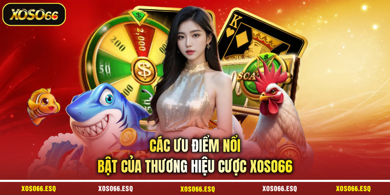 Các ưu điểm nổi bật của thương hiệu cược XOSO66
