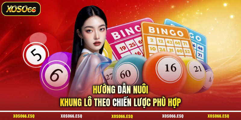 Hướng dẫn nuôi khung lô theo chiến lược phù hợp