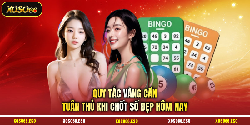 Quy tắc vàng cần tuân thủ khi chốt số đẹp hôm nay
