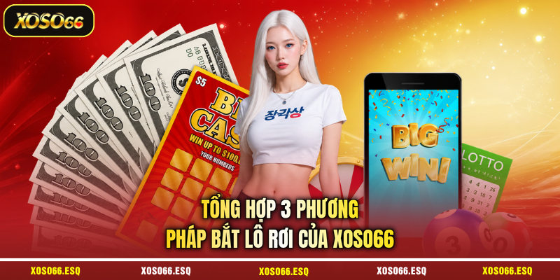 Tổng hợp 3 phương pháp bắt lô rơi của XOSO66