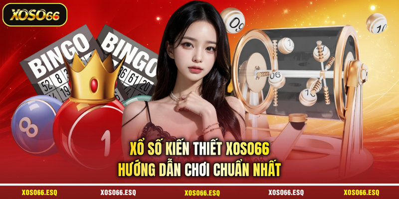 Xổ Số Kiến Thiết XOSO66 - Hướng Dẫn Chơi Chuẩn Nhất